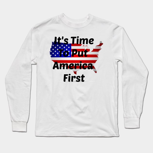 It's Time To Put America First Long Sleeve T-Shirt by StrompTees